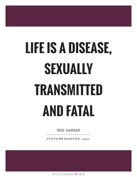 Life As A Fatal Sexually Transmitted Disease Captions More