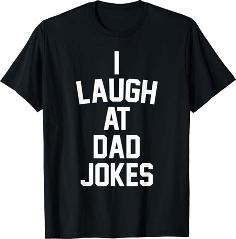 I Laugh At Dad Jokes T Shirt Clothing
