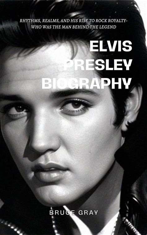 Elvis Presley Biography Rhythms Realms And His Rise To Rock Royalty Who Was The Man Behind