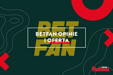 4.jakie opinie zbiera interfejs i aplikacja betfan? BETFAN - opinie i oferta