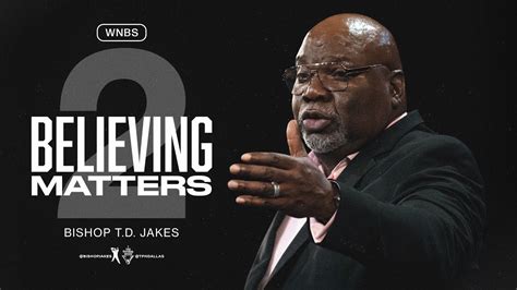 Believing Matters II Bishop T D Jakes Message For Th September