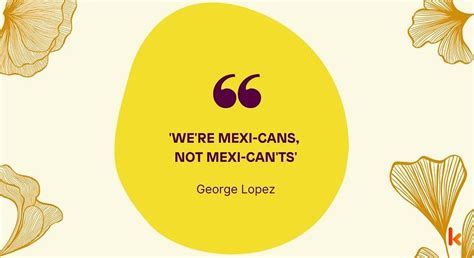 George Lopez Quotes Kidadl