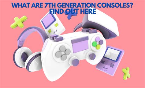 What Are 7th Generation Consoles Find Out Here Free Way Gaming