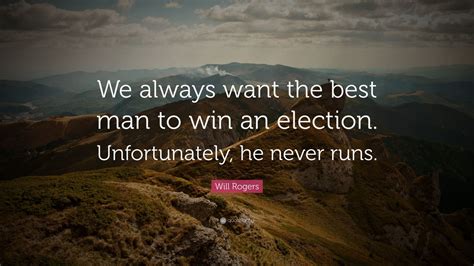 Will Rogers Quote We Always Want The Best Man To Win An Election