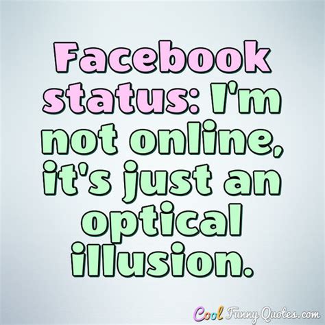 Facebook Status Im Not Online Its Just An Optical Illusion Best