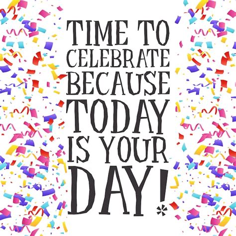 Premium Vector Time To Celebrate Because Today Is Your Day Typography