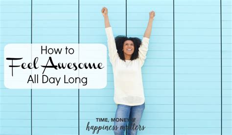 How To Feel Awesome All Day Long Happiness Matters