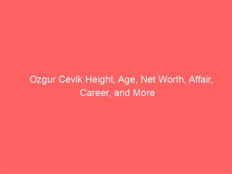 Ozgur Cevik Height Age Net Worth Affair Career And More