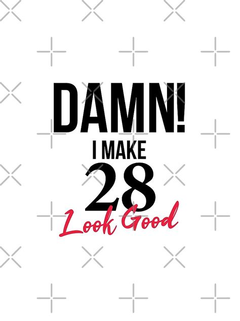 Damn I Make 28 Look Good Funny T Shirt 28th Birthday Tee Shirt T For The 28th Birthday T