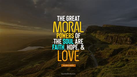 The Great Moral Powers Of The Soul Are Faith Hope And