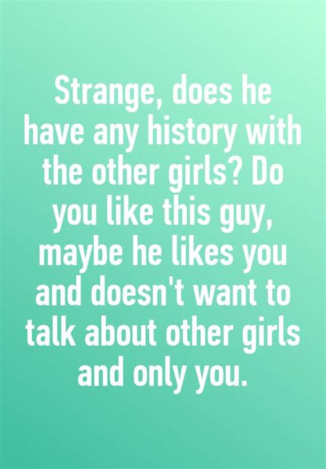 Strange Does He Have Any History With The Other Girls Do You Like