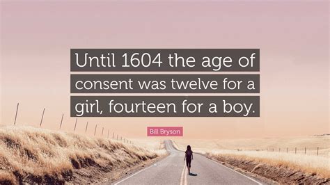 Bill Bryson Quote “until 1604 The Age Of Consent Was Twelve For A Girl