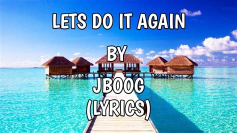 LET S DO IT AGAIN BY J BOOG LYRICS YouTube