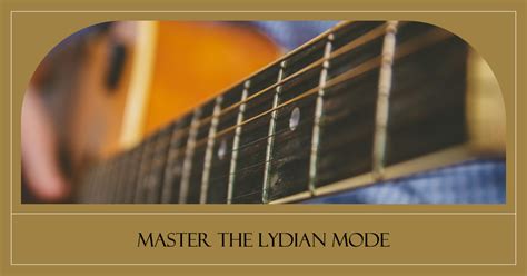 How To Play The Lydian Mode For Guitar Mastering The Musical Magic