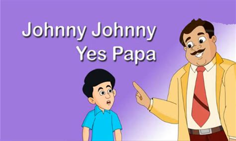 Originally, it was a nursery rhyme. Johnny Johnny Yes Papa: Amazon.com.br: Amazon Appstore