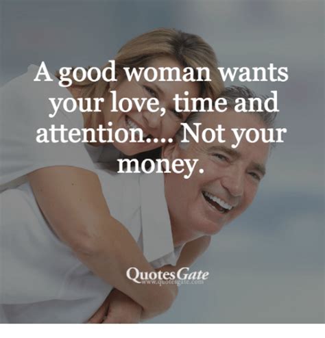 David gledhill wrote a film script about losing his soulmate. A Good Woman Wants Your Love Time and Attention Not Your Money Quotes Gate | Love Meme on ME.ME