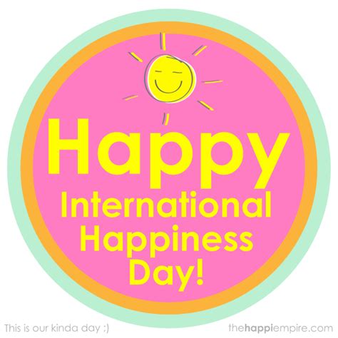 International day of happiness is the kind of holiday that aims to see the happiness on a global scale, encouraging others to spread happiness big and small and make radical changes to the way people view the world. March 20th is the first International Happiness Day! | International day of happiness, Happy ...