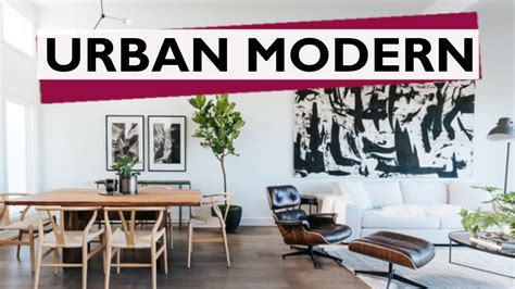 Urban Modern Interior Design Style How To Get The Look Youtube