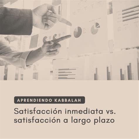 Aprendiendo Kabbalah Satisfacción Inmediata Vs Satisfacción A Largo