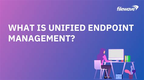 What Is Unified Endpoint Management Uem Filewave