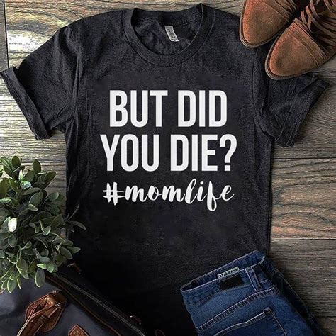 What did you like about the experience or how can we improve it? But Did You Die? #Momlife Shirt | TeePython