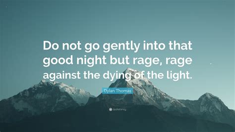 Dylan Thomas Quote Do Not Go Gently Into That Good Night But Rage