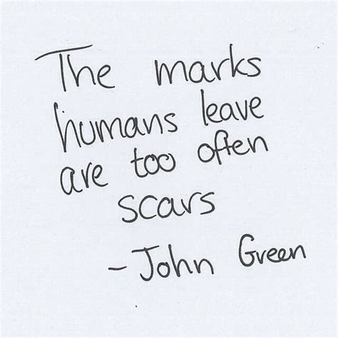 Life Quotes The Marks Humans Leave Are Too Often Scars Flickr