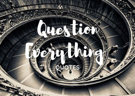 It's as silly as blaming everything on the freemasons, or. 70 Best Question Everything Quotes | Quotes Club