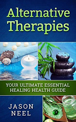 Alternative Therapy Your Ultimate Essential Healing Health Guide