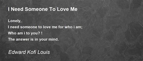 I Need Someone To Love Me Poem By Edward Kofi Louis Poem Hunter