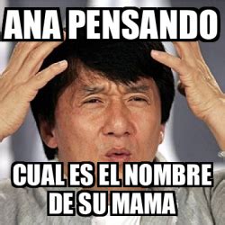 Meme Jackie Chan Ana Pensando Cual Es El Nombre De Su Mama