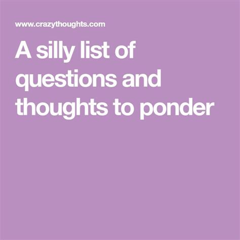 A Silly List Of Questions And Thoughts To Ponder Funny Questions