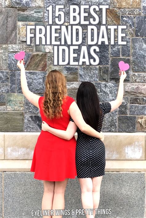 15 Best Friend Date Ideas Eyeliner Wings And Pretty Things Best