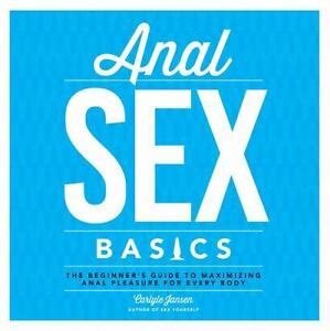 Anal Sex Basics The Beginner S Guide To Maximizing Anal Pleasure For Every Body