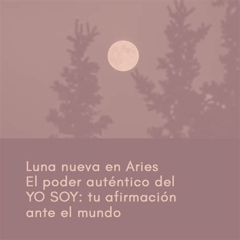 Luna Nueva En Aries El Poder Auténtico Del Yo Soy Tu Afirmación Ante