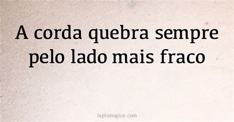 A Corda Sempre Arrebenta Do Lado Mais Fraco