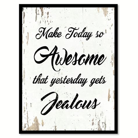Make Today So Awesome That Yesterday Gets Jealous Quote Saying White