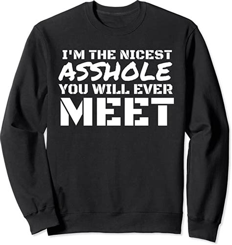 i m the nicest asshole you ll ever meet sweatshirt clothing