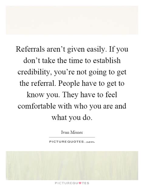 Referrals Arent Given Easily If You Dont Take The Time To