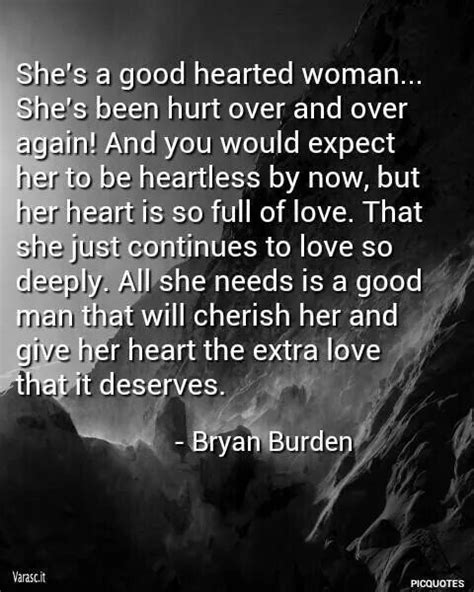 As a woman, you have the power to make your life into the kind of adventure that you want it to be. Quotes about Good hearted woman (14 quotes)