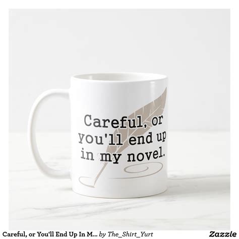 Careful Or Youll End Up In My Novel Writer Coffee Mug Zazzle Mugs