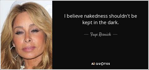 Faye Resnick Quote I Believe Nakedness Shouldn T Be Kept In The Dark