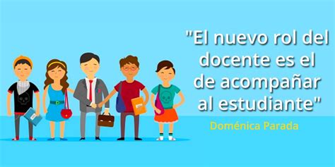 El Nuevo Rol Del Docente Es El De Acompañar Al Estudiante Docentes