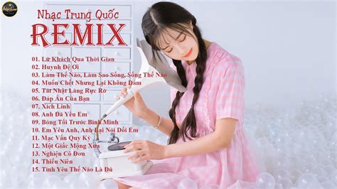 Nhạc Hoa Remix 2020 Ll Tuyển Chọn Nhạc Hoa Remix Nghe Cực Chất Ll Music