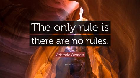 Aristotle Onassis Quote The Only Rule Is There Are No Rules