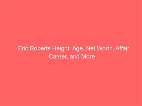 Eric Roberts Height Age Net Worth Affair Career And More