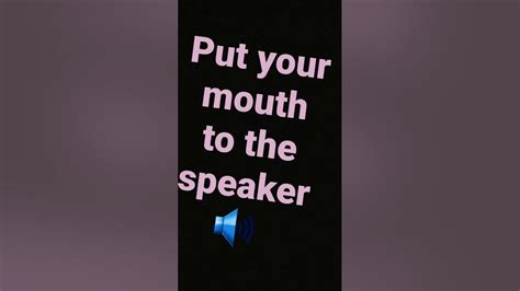 Put Your Mouth To The Speaker 🔊 Youtube
