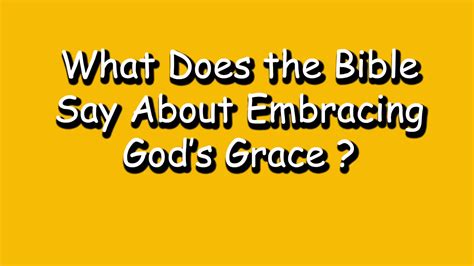 What Does The Bible Say About Embracing Gods Grace What Does Bible Say