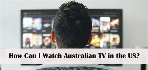 how can i watch australian tv in the us [2021 update]