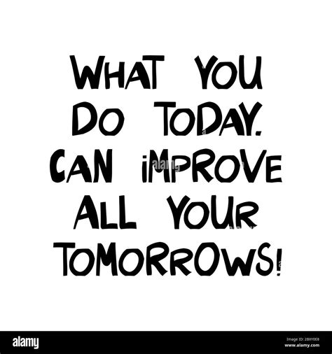 What You Do Today Can Improve All Your Tomorrows Motivation Quote Cute Hand Drawn Lettering